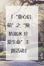 “童心启萌”之“预防溺水 珍爱生命”主题活动