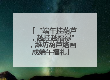 “端午挂葫芦，越挂越福禄”，潍坊葫芦烙画成端午福礼