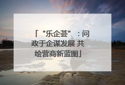 “乐企荟”：问政于企谋发展 共绘营商新蓝图