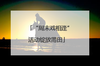 “周末戏相逢”活动绽放莆田