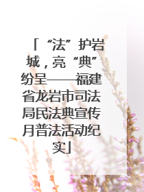 “法”护岩城，亮“典”纷呈——福建省龙岩市司法局民法典宣传月普法活动纪实