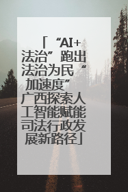 “AI+法治”跑出法治为民“加速度” 广西探索人工智能赋能司法行政发展新路径