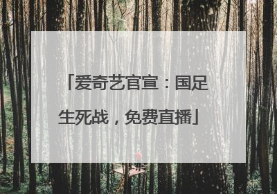 爱奇艺官宣：国足生死战，免费直播
