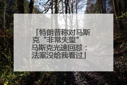 特朗普称对马斯克“非常失望” 马斯克光速回怼：法案没给我看过