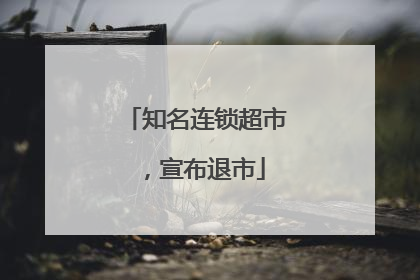 知名连锁超市，宣布退市