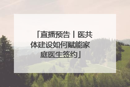 直播预告丨医共体建设如何赋能家庭医生签约