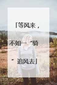等风来，不如一“骑”追风去