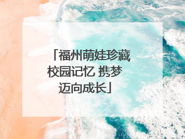 福州萌娃珍藏校园记忆 携梦迈向成长