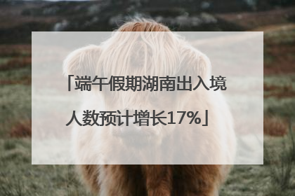 端午假期湖南出入境人数预计增长17%