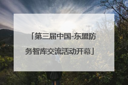 第三届中国-东盟防务智库交流活动开幕