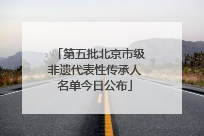 第五批北京市级非遗代表性传承人名单今日公布