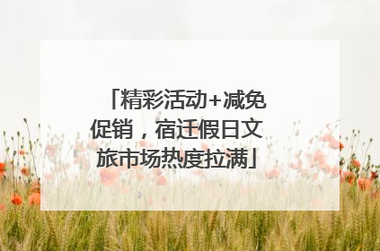 精彩活动+减免促销，宿迁假日文旅市场热度拉满