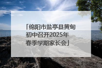 绵阳市盐亭县黄甸初中召开2025年春季学期家长会