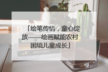 绘笔传情，童心绽放——绘画赋能农村困境儿童成长