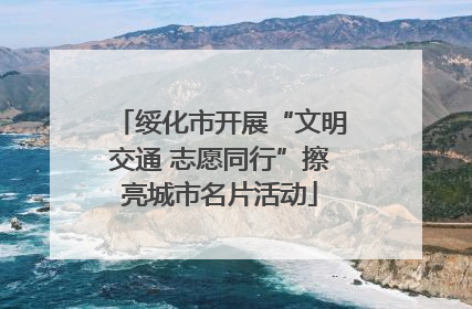 绥化市开展“文明交通 志愿同行”擦亮城市名片活动