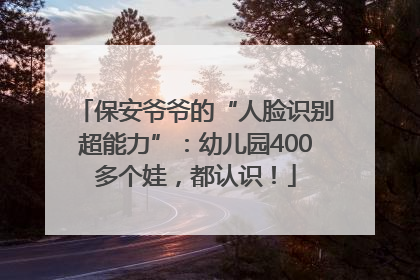 保安爷爷的“人脸识别超能力”：幼儿园400多个娃，都认识！