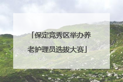 保定竞秀区举办养老护理员选拔大赛