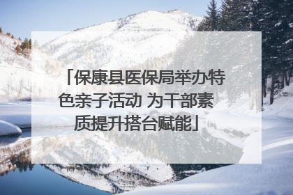 保康县医保局举办特色亲子活动 为干部素质提升搭台赋能