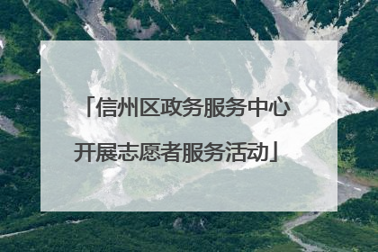 信州区政务服务中心开展志愿者服务活动