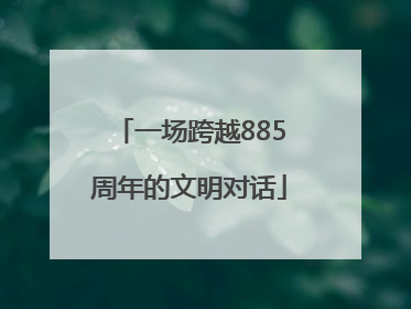 一场跨越885周年的文明对话