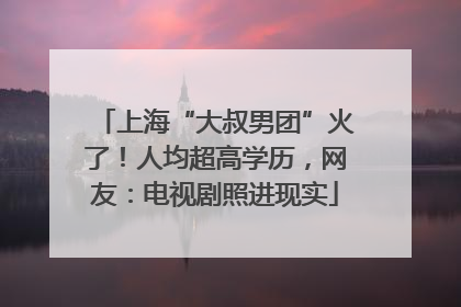 上海“大叔男团”火了！人均超高学历，网友：电视剧照进现实