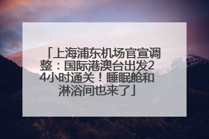 上海浦东机场官宣调整：国际港澳台出发24小时通关！睡眠舱和淋浴间也来了