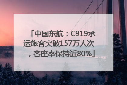 中国东航：C919承运旅客突破157万人次，客座率保持近80%