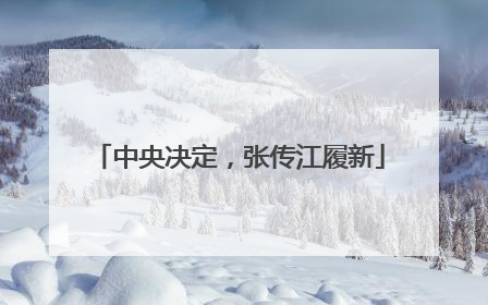 中央决定，张传江履新