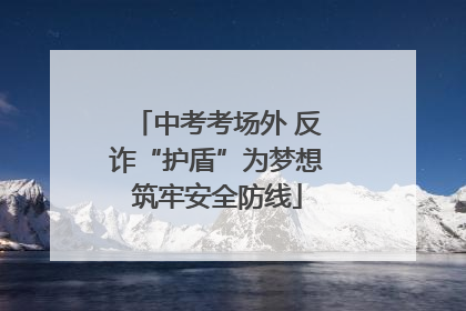 中考考场外 反诈“护盾”为梦想筑牢安全防线