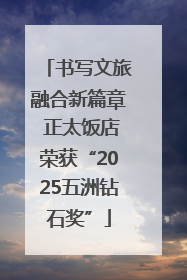 书写文旅融合新篇章 正太饭店荣获“2025五洲钻石奖”