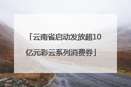 云南省启动发放超10亿元彩云系列消费券