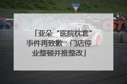 亚朵“医院枕套”事件再致歉：门店停业整顿并推整改