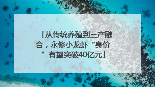 从传统养殖到三产融合，永修小龙虾“身价”有望突破40亿元