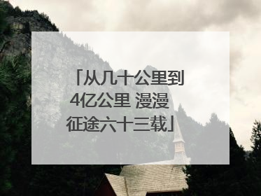 从几十公里到4亿公里 漫漫征途六十三载