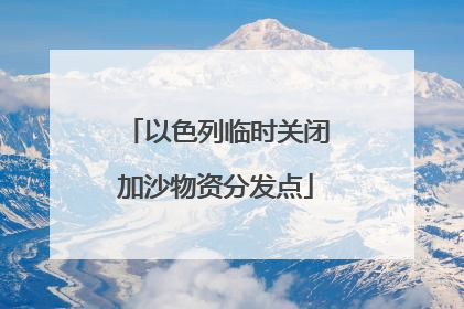 以色列临时关闭加沙物资分发点