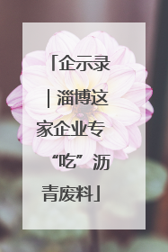 企示录｜淄博这家企业专“吃”沥青废料