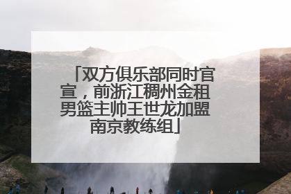 双方俱乐部同时官宣，前浙江稠州金租男篮主帅王世龙加盟南京教练组