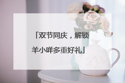 双节同庆，解锁羊小咩多重好礼
