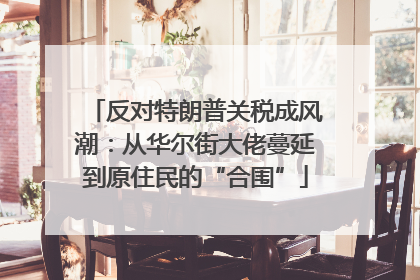 反对特朗普关税成风潮：从华尔街大佬蔓延到原住民的“合围”
