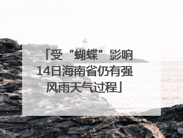 受“蝴蝶”影响 14日海南省仍有强风雨天气过程