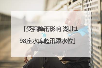 受强降雨影响 湖北198座水库超汛限水位