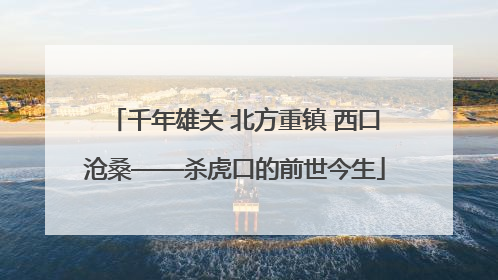千年雄关 北方重镇 西口沧桑——杀虎口的前世今生