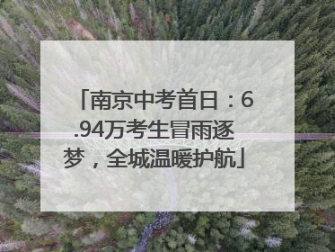 南京中考首日：6.94万考生冒雨逐梦，全城温暖护航