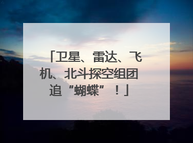 卫星、雷达、飞机、北斗探空组团追“蝴蝶”！