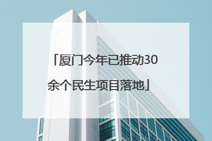 厦门今年已推动30余个民生项目落地