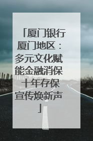 厦门银行厦门地区：多元文化赋能金融消保 十年存保宣传焕新声