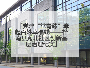 党建“常青藤”牵起百姓幸福线——桦南县秀北社区创新基层治理纪实