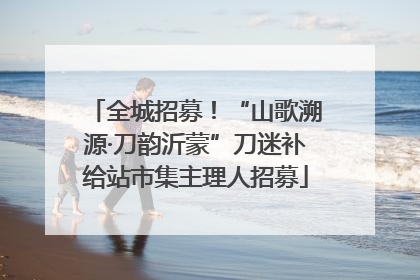 全城招募！“山歌溯源·刀韵沂蒙”刀迷补给站市集主理人招募