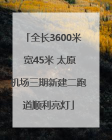 全长3600米 宽45米 太原机场三期新建二跑道顺利亮灯