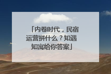 内卷时代，民宿运营拼什么？知遇知寓给你答案